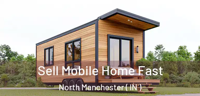  Sell Mobile Home Fast North Manchester ( IN )