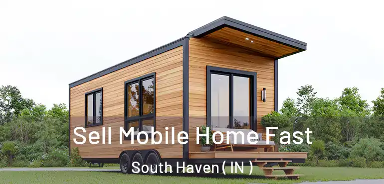  Sell Mobile Home Fast South Haven ( IN )