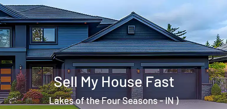 Sell My House Fast Lakes of the Four Seasons - IN )