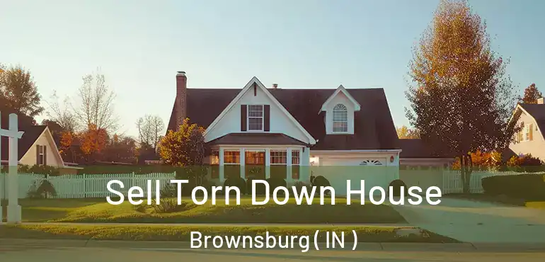 Sell Torn Down House Brownsburg ( IN )