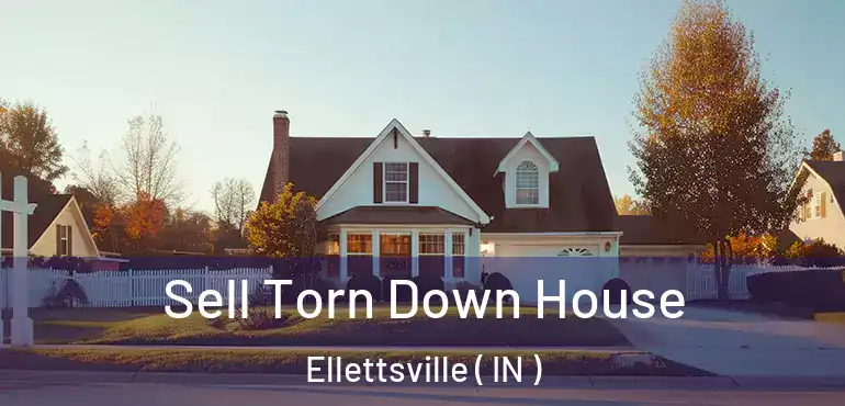 Sell Torn Down House Ellettsville ( IN )