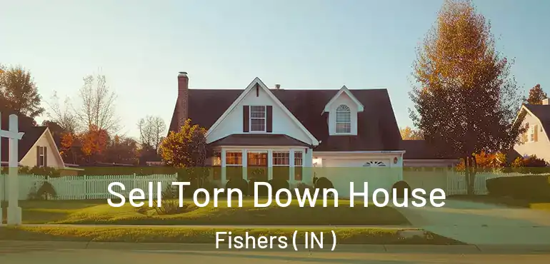 Sell Torn Down House Fishers ( IN )