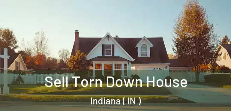 Sell Torn Down House Indiana ( IN )