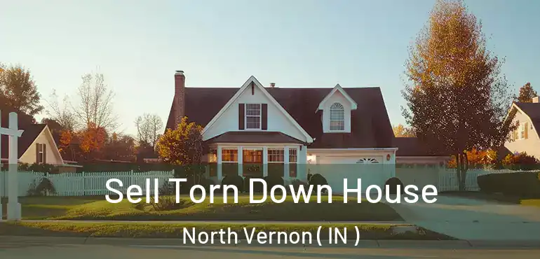 Sell Torn Down House North Vernon ( IN )