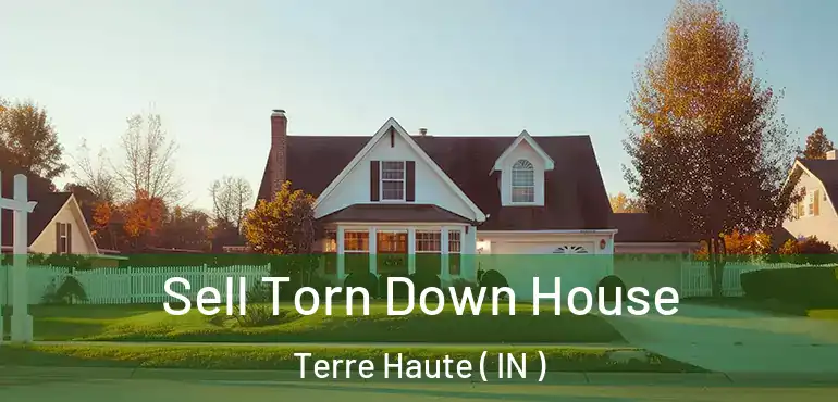 Sell Torn Down House Terre Haute ( IN )