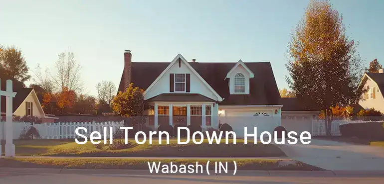Sell Torn Down House Wabash ( IN )