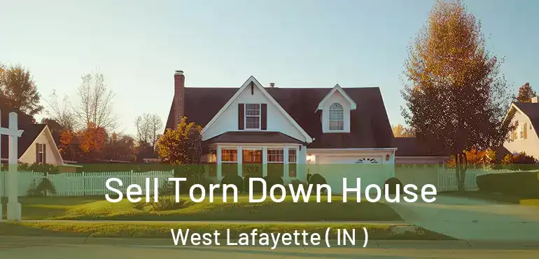 Sell Torn Down House West Lafayette ( IN )