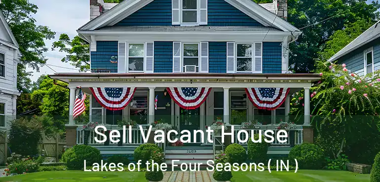 Sell Vacant House Lakes of the Four Seasons ( IN )