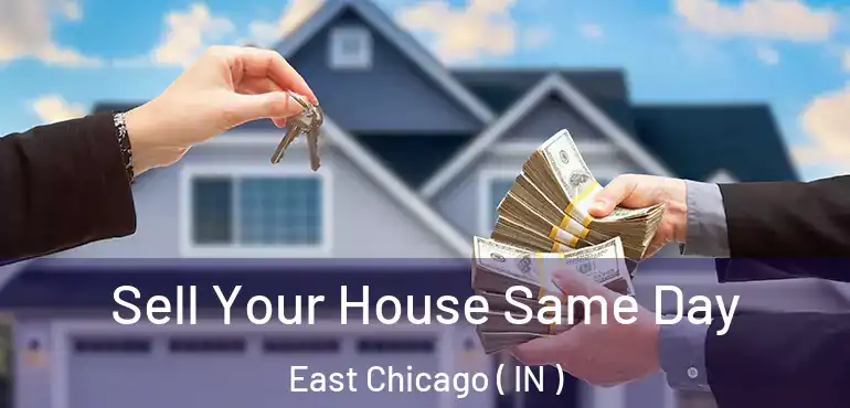 Sell Your House Same Day East Chicago ( IN )
