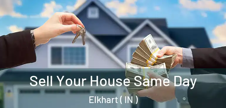 Sell Your House Same Day Elkhart ( IN )