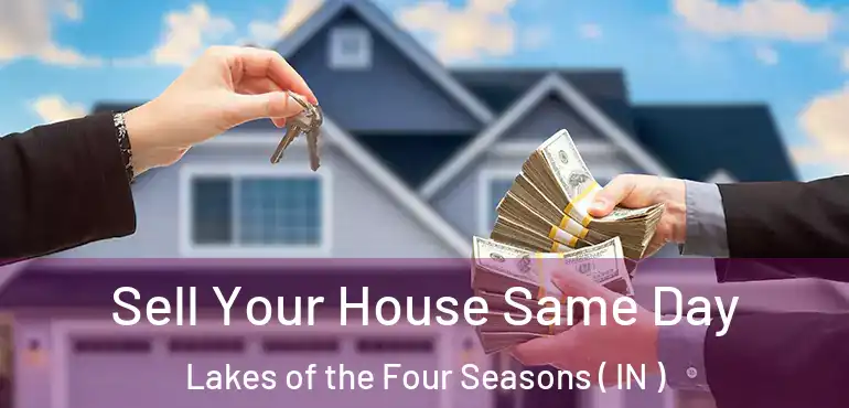 Sell Your House Same Day Lakes of the Four Seasons ( IN )