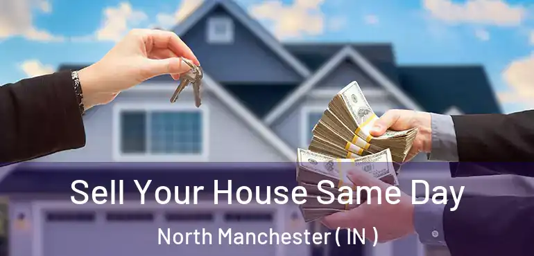Sell Your House Same Day North Manchester ( IN )