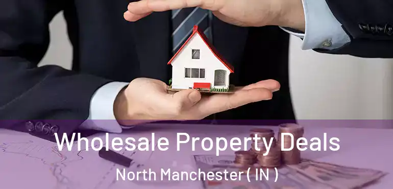 Wholesale Property Deals North Manchester ( IN )