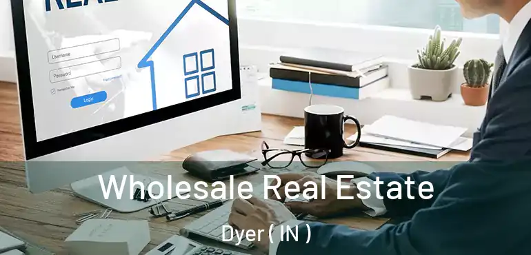  Wholesale Real Estate Dyer ( IN )