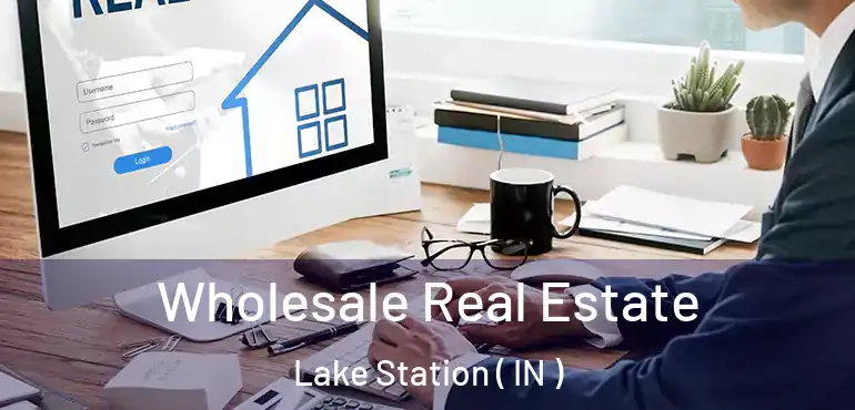  Wholesale Real Estate Lake Station ( IN )