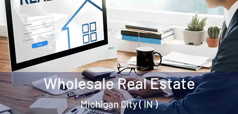 Wholesale Real Estate Michigan City ( IN )