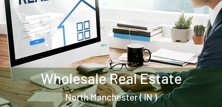  Wholesale Real Estate North Manchester ( IN )
