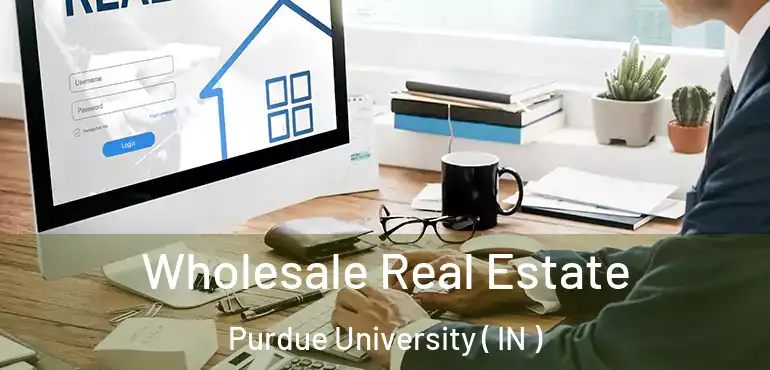  Wholesale Real Estate Purdue University ( IN )