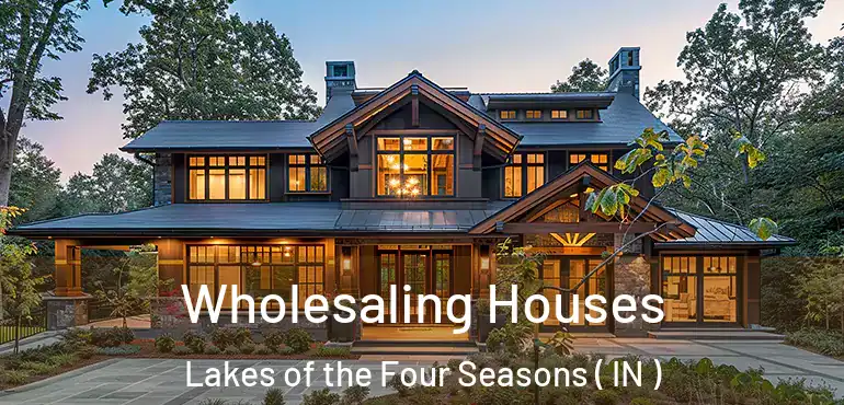 Wholesaling Houses Lakes of the Four Seasons ( IN )