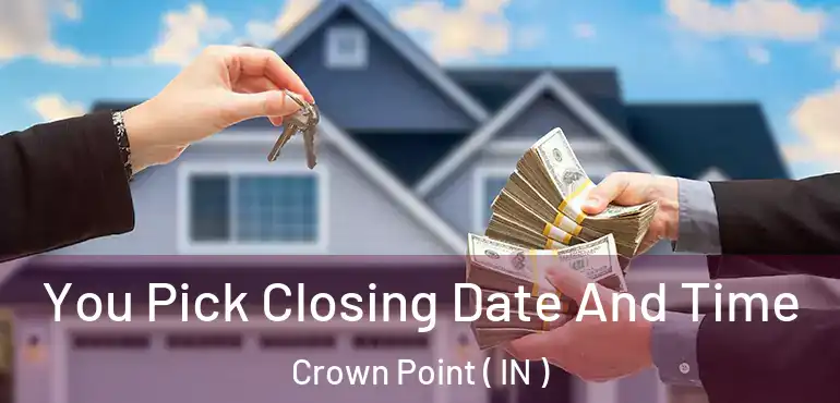 You Pick Closing Date And Time Crown Point ( IN )