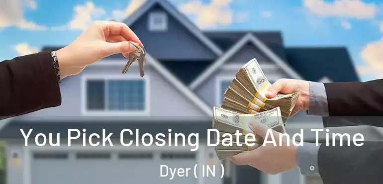 You Pick Closing Date And Time Dyer ( IN )