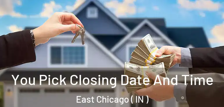 You Pick Closing Date And Time East Chicago ( IN )