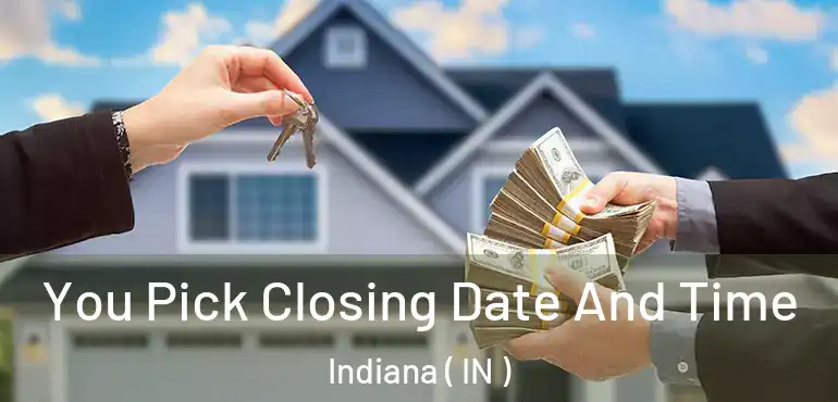  You Pick Closing Date And Time Indiana ( IN )