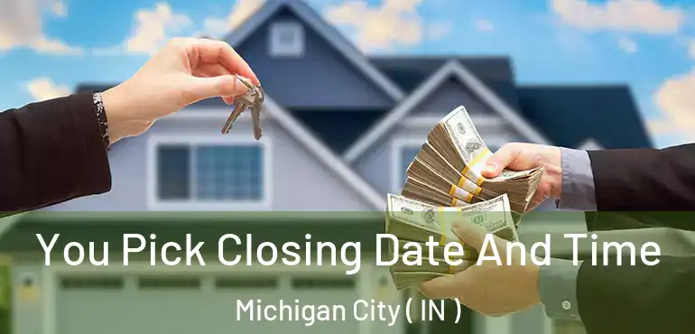 You Pick Closing Date And Time Michigan City ( IN )